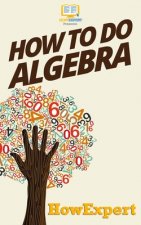 How To Do Algebra: Your Step-By-Step Guide To Algebra