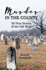 Murder In The County: 50 True Stories of the Old West