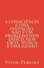 A consci?ncia é uma invenç?o, n?o é um problema nem difícil nem fácil, nunca é uma ilus?o