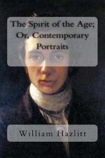 The Spirit of the Age; Or, Contemporary Portraits