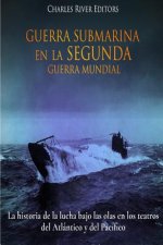 Guerra Submarina en la Segunda Guerra Mundial: La historia de la lucha bajo las olas en los teatros del Atlántico y del Pacífico