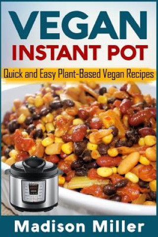 Vegan Instant Pot: Quick and Easy Plant-Based Vegan Recipes
