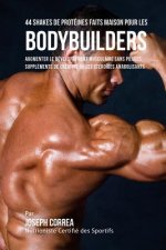 44 Shakes de Protéines Faits Maison pour les Bodybuilders: Augmenter le développement musculaire sans pilules, suppléments de créatine ou les stéro?de