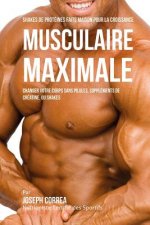 Shakes de Protéinés Faits Maison pour la Croissance Musculaire Maximale: Changez votre Corps sans Pilules ou Suppléments de Créatine