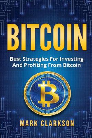 Bitcoin: Best Strategies For Investing And Profiting From Bitcoin