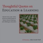 Thoughtful Quotes on Education & Learning: Quotes from some of the most successful people in history about obtaining & utilizing an education