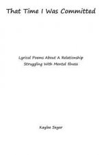 That Time I Was Committed: Lyrical Poetry About A Couple Who Suffer From Mental Illnesses