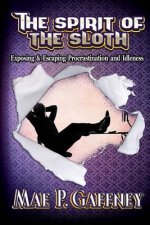 The Spirit of the Sloth: Exposing & Escaping Procrastination and Idleness