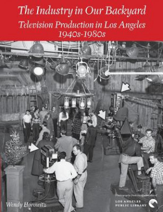 The Industry in Our Backyard: Television Production in Los Angeles 1940s-1980s