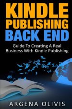 Kindle Publishing Back End: Guide to Creating a Real Business with Kindle Publishing