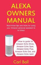 Alexa Owners Manual: Must-know tips and tricks for using your Amazon Personal assistant to its fullest (How-to guide for Amazon Echo Show,