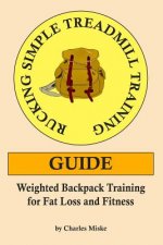 Rucking Simple Treadmill Training Guide: Weighted Backpack Training for Fat Loss and Fitness