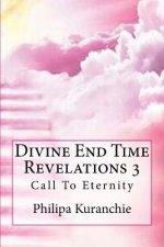 Divine End Time Revelations 3: Call To Eternity