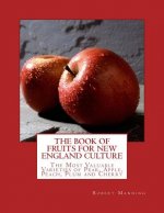 The Book of Fruits for New England Culture: The Most Valuable Varieties of Pear, Apple, Peach, Plum and Cherry