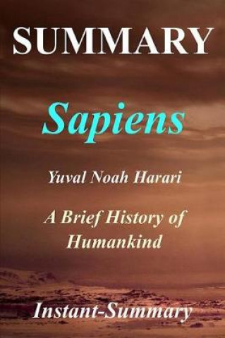 Summary - Sapiens: By Yuval Noah Harari - A Brief History of Humankind: - A Brief History of Humankind