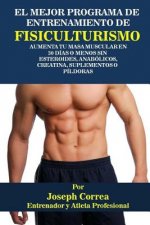 El Mejor Programa De Entrenamiento De Fisiculturismo: Aumenta Tu Masa Muscular En 30 Días O Menos Sin Esteroides, Anabólicos, Creatina, Suplementos O