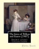 The loves of Pelleas and Etarre (1907). By: Zona Gale: Short story collections