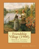 Friendship Village (1908). By: Zona Gale: Short story collections (Original Classics)