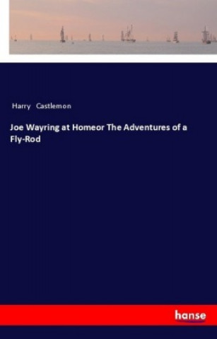 Joe Wayring at Homeor The Adventures of a Fly-Rod