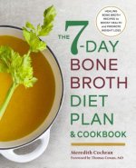 The 7-Day Bone Broth Diet Plan: Healing Bone Broth Recipes to Boost Health and Promote Weight Loss