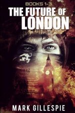 The Future of London: (Books 1-3): L-2011, Mr Apocalypse, Ghosts of London