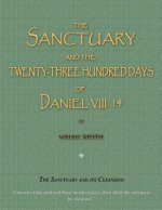 The Sanctuary and the Twenty-Three Hundred Days of Daniel VIII. 14: The Sanctuary and Its Cleansing