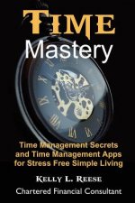 Time Mastery for Stress Free Abundant Living: Time Management Secrets and Time Management Apps for Stress Free Abundant Living