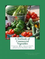 A Textbook of Commercial Vegetables: Lettuce, Misc. Salad Crops, Beans, Peas, Tomatoes, Eggplants, Peppers, Etc.