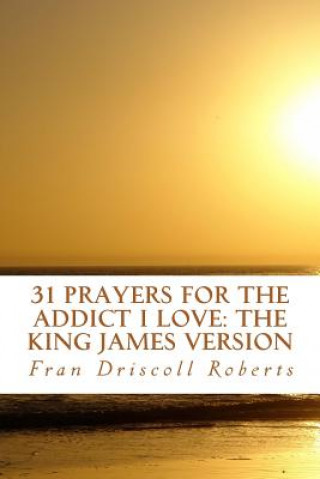 31 Prayers for the Addict I Love: the King James Version