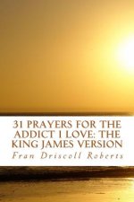 31 Prayers for the Addict I Love: the King James Version