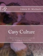 Cavy Culture: A Book of Practical Instructions on the Raising of Guinea Pigs