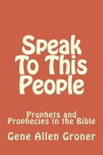 SPEAK TO THIS PEOPLE: PROPHETS AND PROPH
