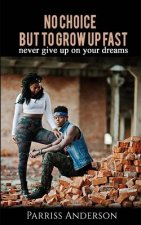 No choice But to Grow Up Fast: Never Give up on Your Dreams