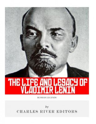 Russian Legends: The Life and Legacy of Vladimir Lenin