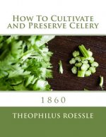 How To Cultivate and Preserve Celery