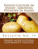 Potato Culture In Idaho: Growing Potatoes In Idaho: Bulletin No. 79