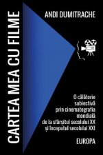 Cartea Mea Cu Filme. Europa: O Calatorie Subiectiva Prin Cinematografia Mondiala de la Sfarsitul Secolului XX Si Inceputul Secolului XXI
