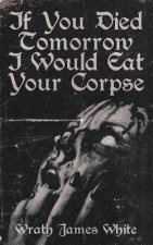 If You Died Tomorrow I Would Eat Your Corpse