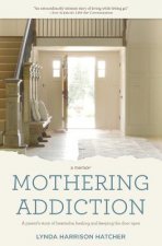 Mothering Addiction: A parent's story of heartache, healing, and keeping the door open