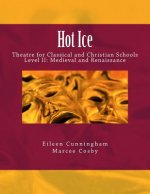 Hot Ice II: Theatre for Classical and Christian Schools: Medieval and Renaissance: Student's Edition
