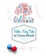 Fables and Fairy Tales to Cross Stitch: French Charm for Your Stitchwork