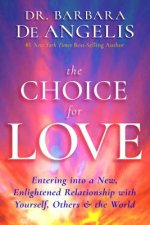 The Choice for Love: Entering Into a New, Enlightened Relationship with Yourself, Others & the World