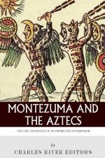 Montezuma and the Aztecs: The Life and Death of an Empire and Its Emperor