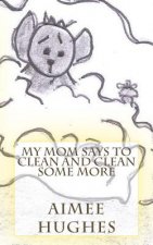 My Mom Says To Clean and Clean Some More