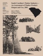 South Carolina's Timber Industry- An Assessment of Timber Product Ouput and Use, 2001