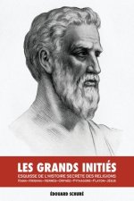 Les Grands Initiés: Esquisse de l'Histoire Secr?te des Religions: Rama, Krishna, Herm?s, Orphée, Pythagore, Platon, Jésus