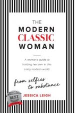 The Modern Classic Woman: From Selfies to Substance - A Woman's Guide to Holding her Own in this Crazy Modern World