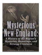 Mysterious New England: A History of the Region's Mysteries, Hauntings, and Strange Creatures