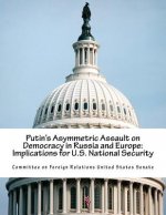 Putin's Asymmetric Assault on Democracy in Russia and Europe: Implications for U.S. National Security
