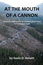 At the Mouth of a Cannon: Conquest and Cupidity on Canada's West Coast: A Personal Account
